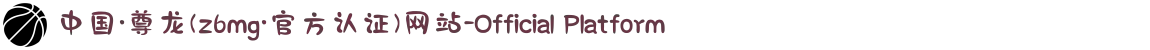 中国·尊龙(z6mg·官方认证)网站-Official Platform